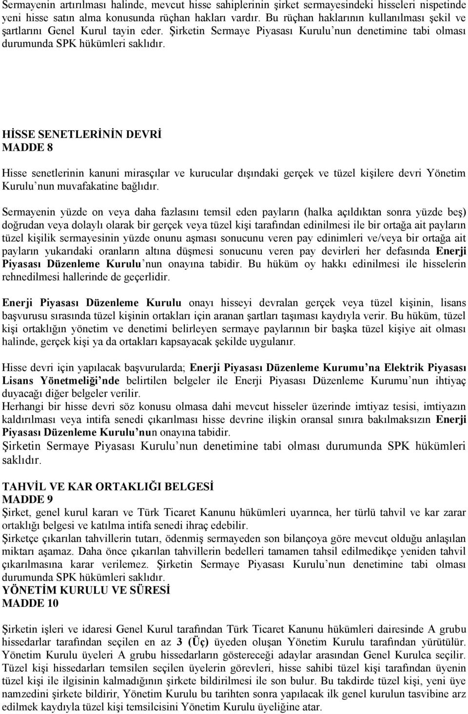 HİSSE SENETLERİNİN DEVRİ MADDE 8 Hisse senetlerinin kanuni mirasçılar ve kurucular dışındaki gerçek ve tüzel kişilere devri Yönetim Kurulu nun muvafakatine bağlıdır.