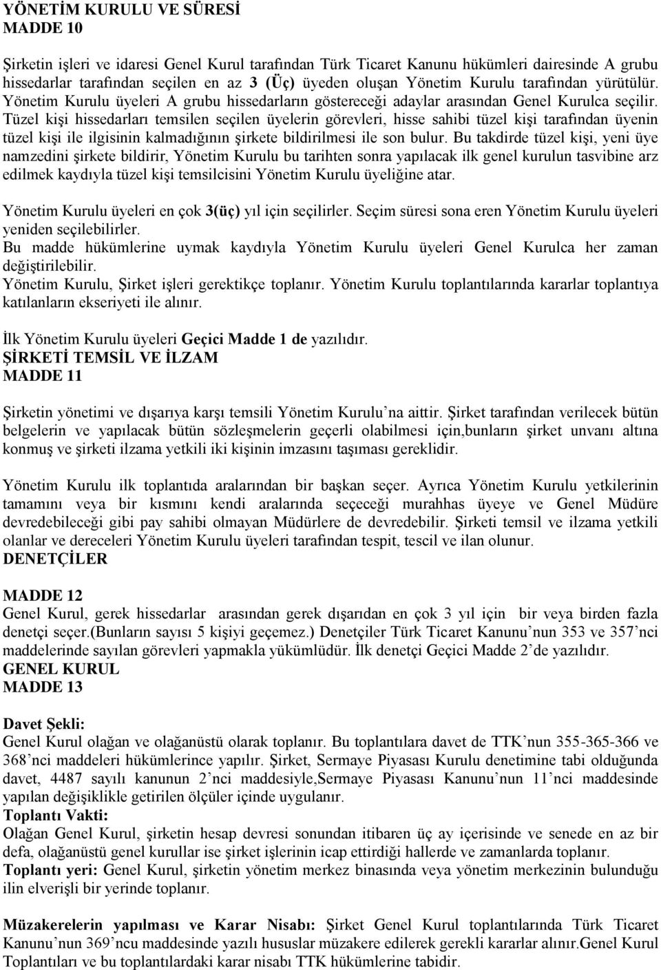 Tüzel kişi hissedarları temsilen seçilen üyelerin görevleri, hisse sahibi tüzel kişi tarafından üyenin tüzel kişi ile ilgisinin kalmadığının şirkete bildirilmesi ile son bulur.