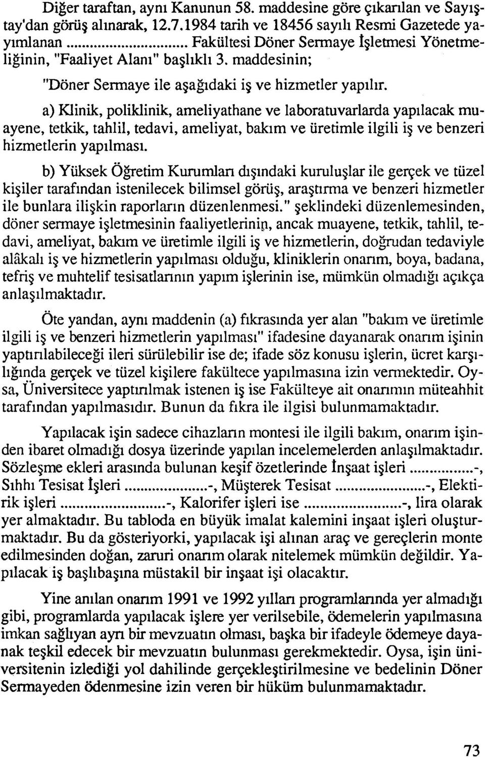 a) Klinik, poliklinik, ameliyathane ve laboratuvarlarda yapilacak muayene, tetkik, tahlil, tedavi, ameliyat, bakim ve iiretimle ilgili ig ve benzeri hizmetlerin yapilmasi.