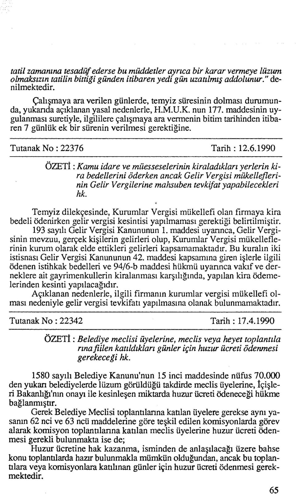 maddesinin uygulanmasi suretiyle, ilgililere ~aligmayara vermenin bitim tarihinden itibaren 7 giinliik ek bir siirenin verilmesi gerektigine. Tutanak No : 22376 