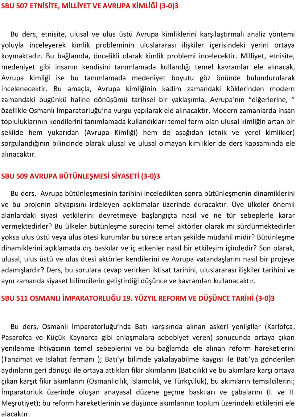 Milliyet, etnisite, medeniyet gibi insanın kendisini tanımlamada kullandığı temel kavramlar ele alınacak, Avrupa kimliği ise bu tanımlamada medeniyet boyutu göz önünde bulundurularak incelenecektir.