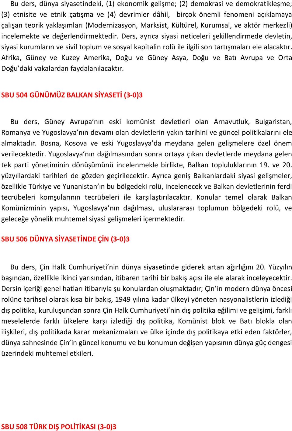 Ders, ayrıca siyasi neticeleri şekillendirmede devletin, siyasi kurumların ve sivil toplum ve sosyal kapitalin rolü ile ilgili son tartışmaları ele alacaktır.