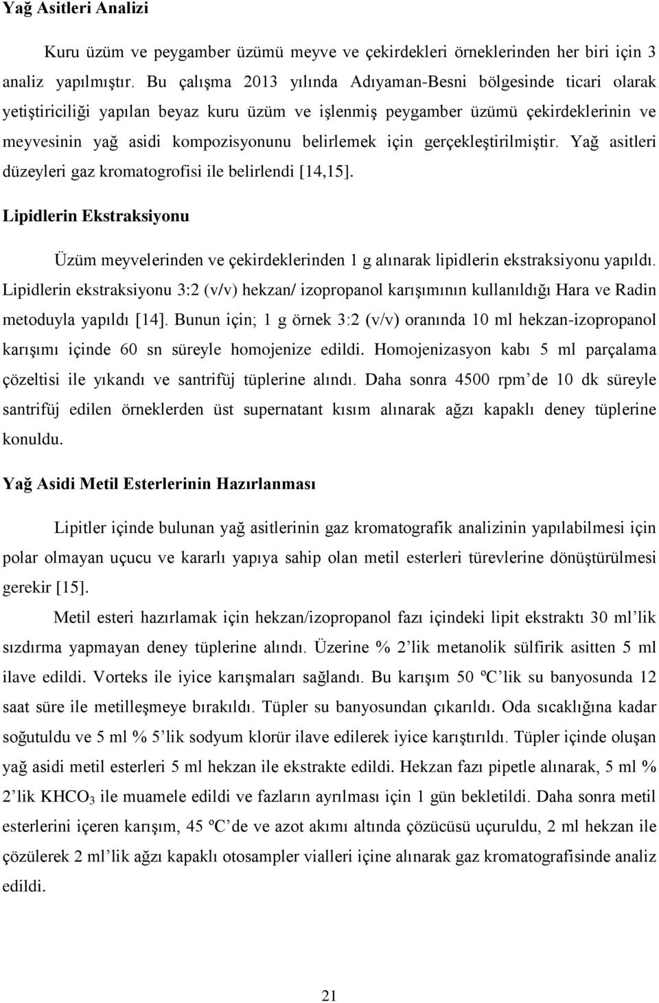 gerçekleştirilmiştir. Yağ asitleri düzeyleri gaz kromatogrofisi ile belirlendi [14,15]. Lipidlerin Ekstraksiyonu Üzüm meyvelerinden ve çekirdeklerinden 1 g alınarak lipidlerin ekstraksiyonu yapıldı.