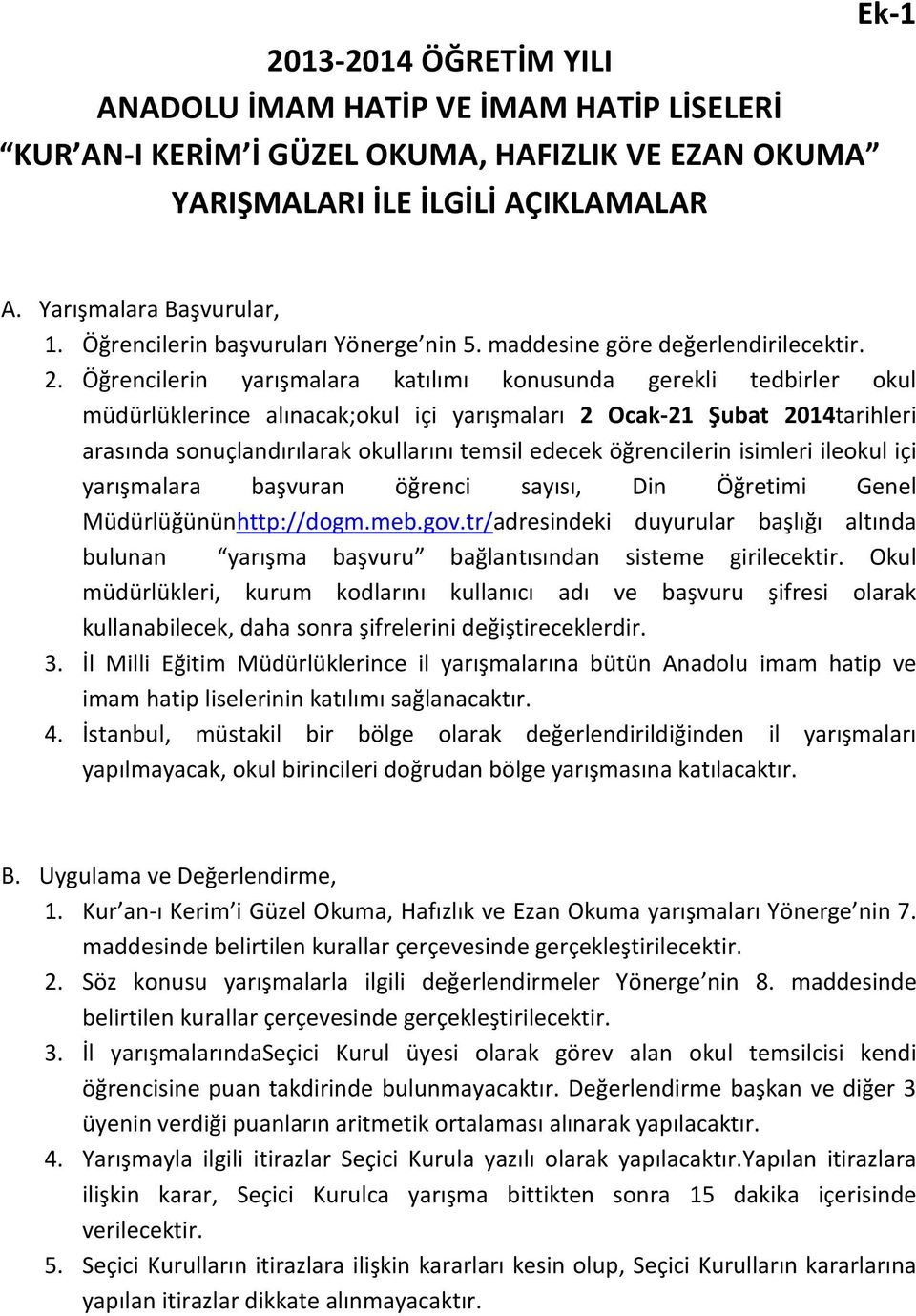 Öğrencilerin yarışmalara katılımı konusunda gerekli tedbirler okul müdürlüklerince alınacak;okul içi yarışmaları 2 Ocak-21 Şubat 2014tarihleri arasında sonuçlandırılarak okullarını temsil edecek