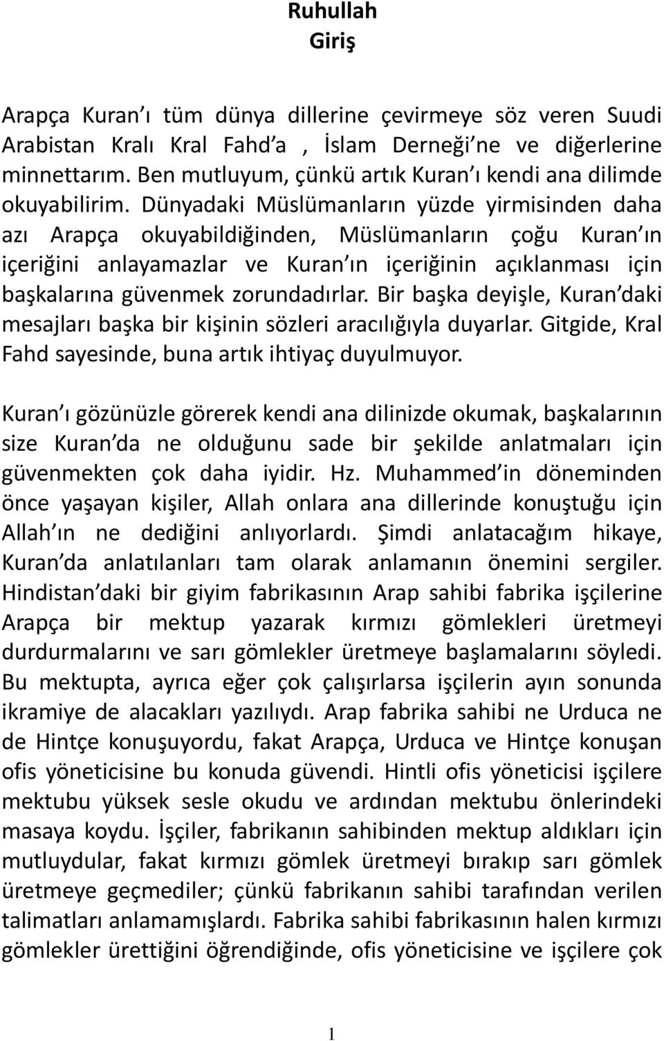 Dünyadaki Müslümanların yüzde yirmisinden daha azı Arapça okuyabildiğinden, Müslümanların çoğu Kuran ın içeriğini anlayamazlar ve Kuran ın içeriğinin açıklanması için başkalarına güvenmek