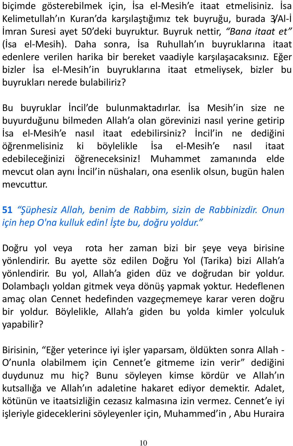 Eğer bizler İsa el-mesih in buyruklarına itaat etmeliysek, bizler bu buyrukları nerede bulabiliriz? Bu buyruklar İncil de bulunmaktadırlar.