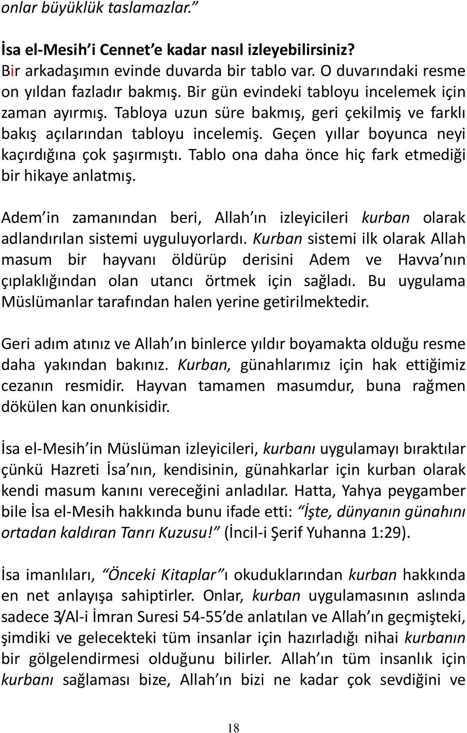 Tablo ona daha önce hiç fark etmediği bir hikaye anlatmış. Adem in zamanından beri, Allah ın izleyicileri kurban olarak adlandırılan sistemi uyguluyorlardı.