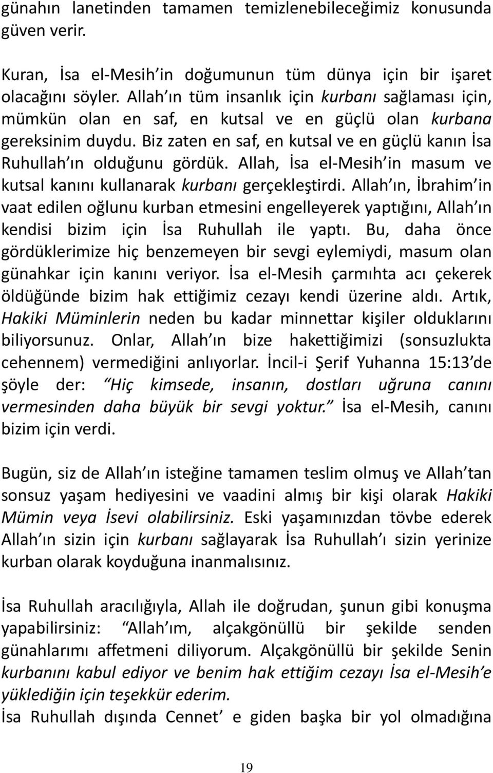 Biz zaten en saf, en kutsal ve en güçlü kanın İsa Ruhullah ın olduğunu gördük. Allah, İsa el-mesih in masum ve kutsal kanını kullanarak kurbanı gerçekleştirdi.