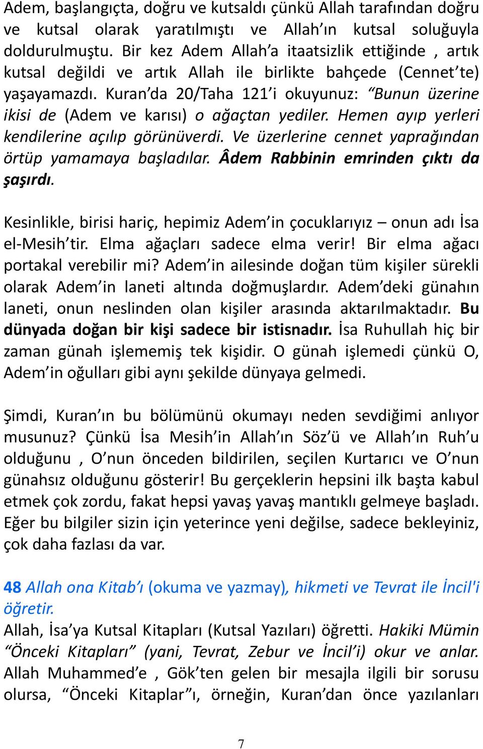 Kuran da 20/Taha 121 i okuyunuz: Bunun üzerine ikisi de (Adem ve karısı) o ağaçtan yediler. Hemen ayıp yerleri kendilerine açılıp görünüverdi.