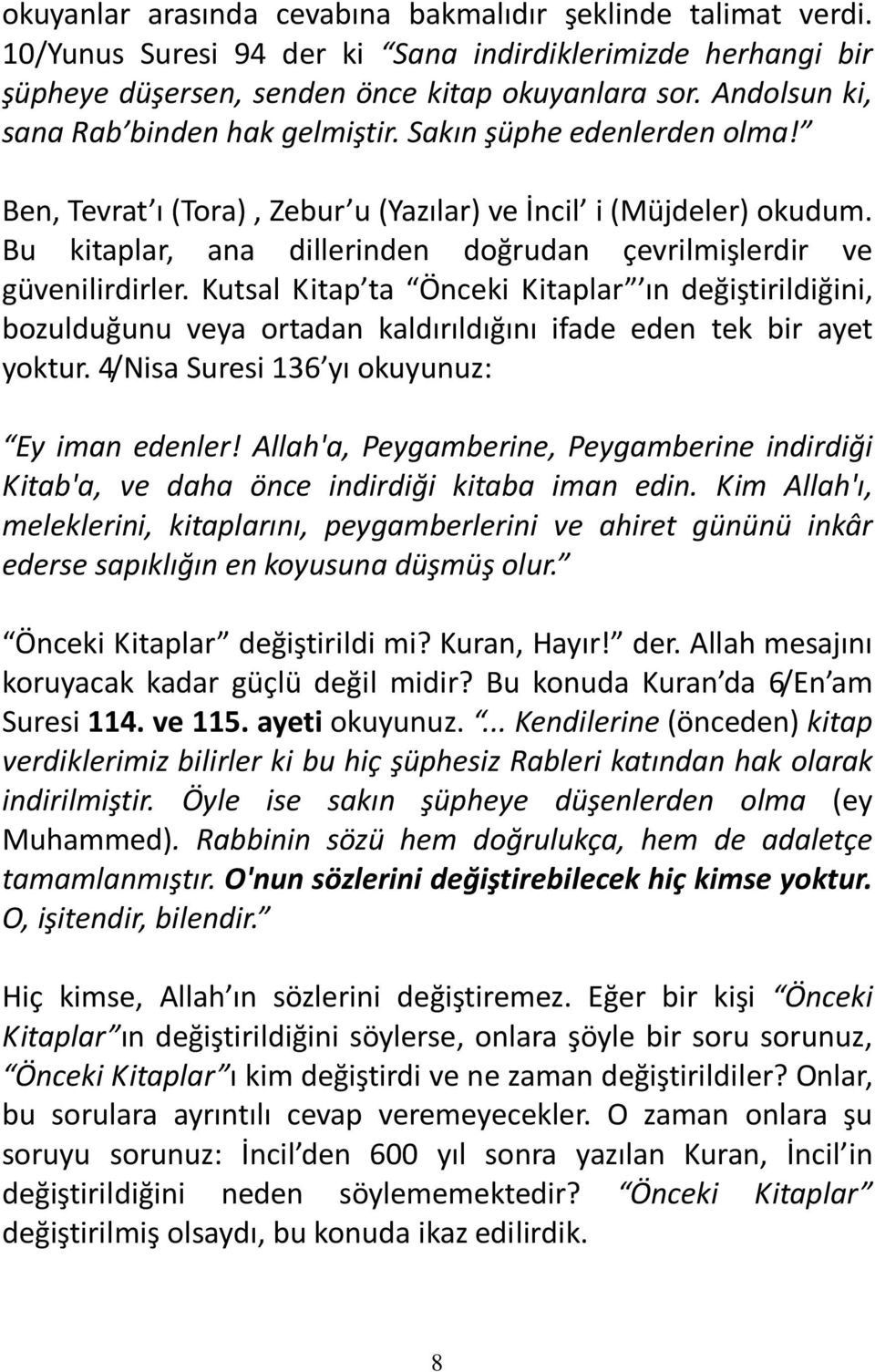 Bu kitaplar, ana dillerinden doğrudan çevrilmişlerdir ve güvenilirdirler. Kutsal Kitap ta Önceki Kitaplar ın değiştirildiğini, bozulduğunu veya ortadan kaldırıldığını ifade eden tek bir ayet yoktur.