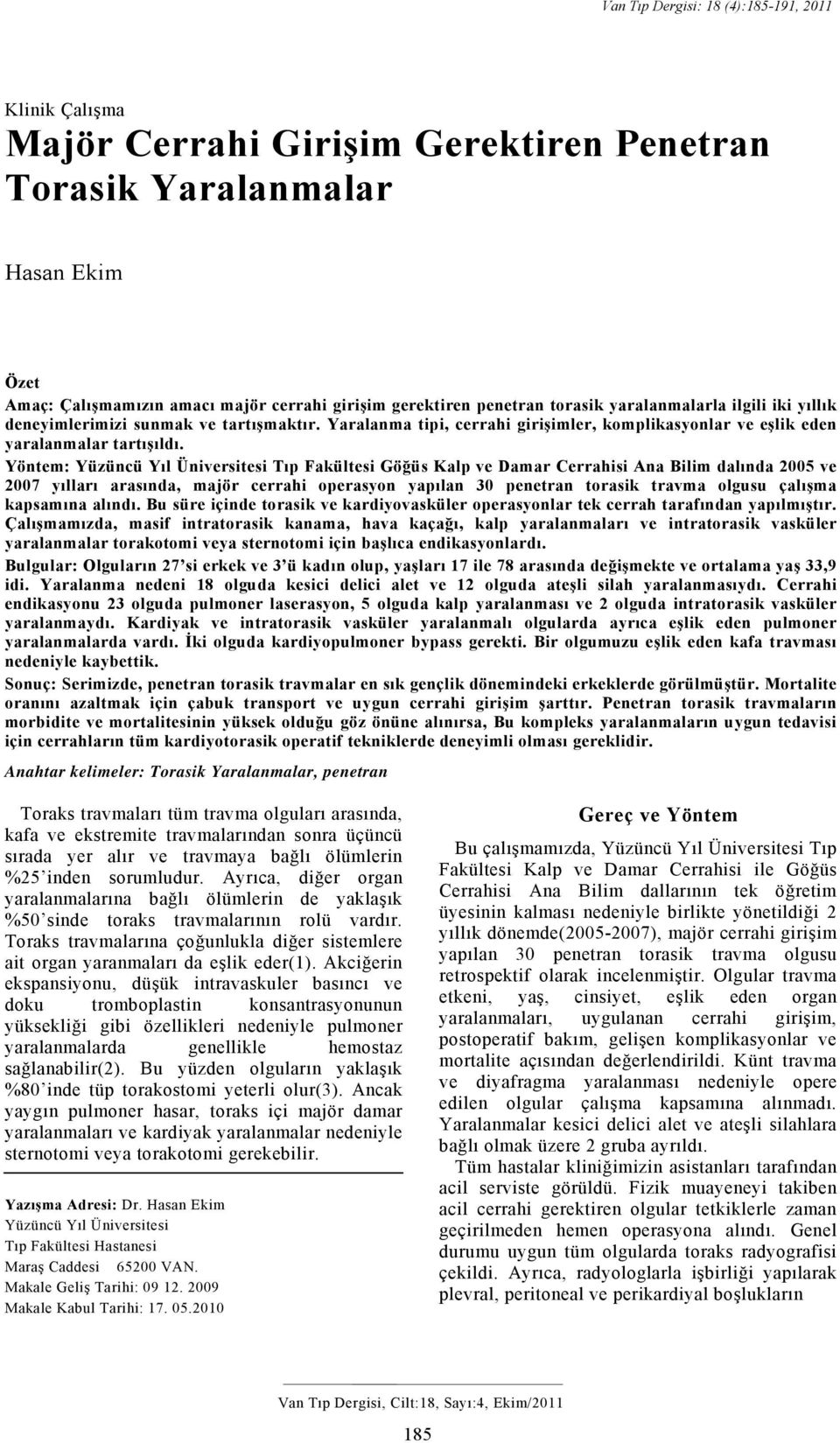 Yöntem: Yüzüncü Yıl Üniversitesi Tıp Fakültesi Göğüs Kalp ve Damar Cerrahisi Ana Bilim dalında 2005 ve 2007 yılları arasında, majör cerrahi operasyon yapılan 30 penetran torasik travma olgusu çalışma