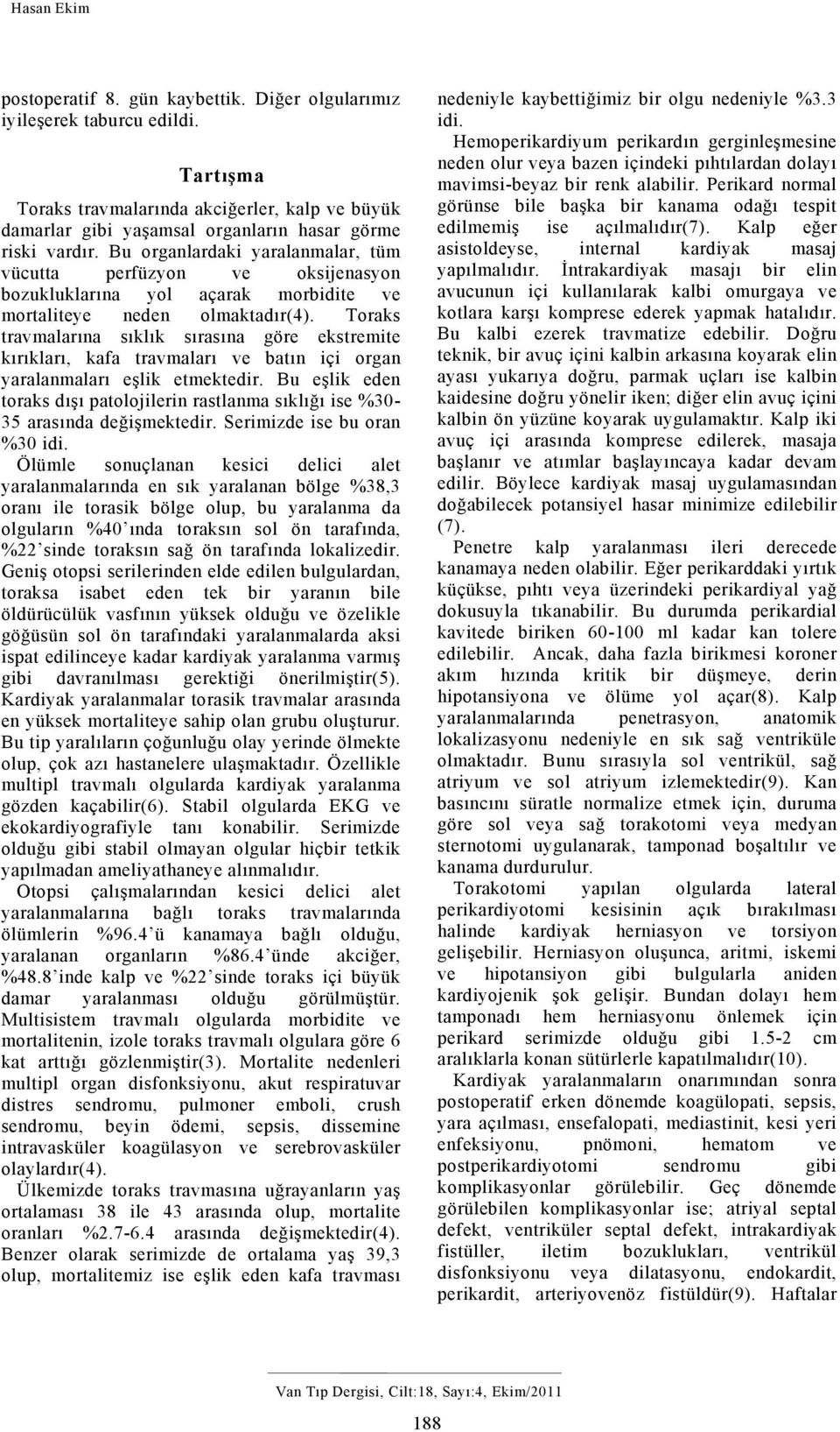 Bu organlardaki yaralanmalar, tüm vücutta perfüzyon ve oksijenasyon bozukluklarına yol açarak morbidite ve mortaliteye neden olmaktadır(4).