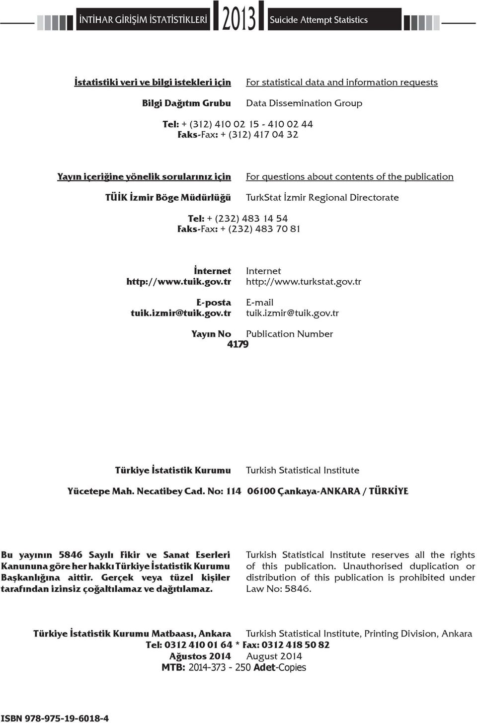 Directorate Tel: + (232) 483 14 54 Faks-Fax: + (232) 483 70 81 İnternet http://www.tuik.gov.tr E-posta tuik.izmir@tuik.gov.tr Internet http://www.turkstat.gov.tr E-mail tuik.izmir@tuik.gov.tr Yayın No Publication Number 4179 Türkiye İstatistik Kurumu Turkish Statistical Institute Yücetepe Mah.