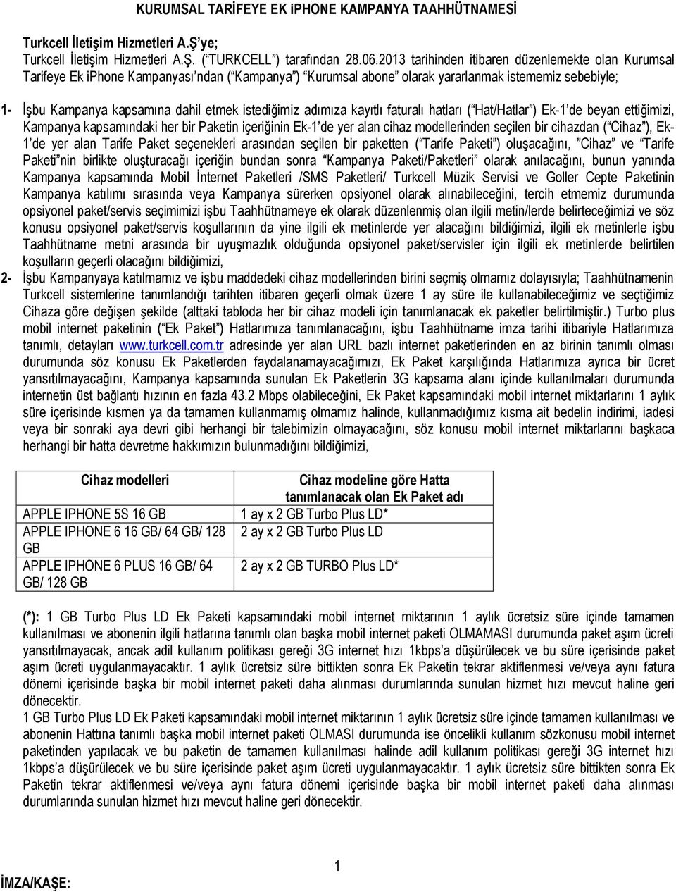 istediğimiz adımıza kayıtlı faturalı hatları ( Hat/Hatlar ) Ek-1 de beyan ettiğimizi, Kampanya kapsamındaki her bir Paketin içeriğinin Ek-1 de yer alan cihaz modellerinden seçilen bir cihazdan (