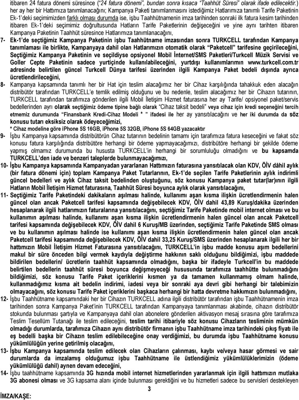 tarihinden sonraki ilk fatura kesim tarihinden itibaren Ek-1 deki seçimimiz doğrultusunda Hatların Tarife Paketlerinin değişeceğini ve yine aynı tarihten itibaren Kampanya Paketinin Taahhüt süresince