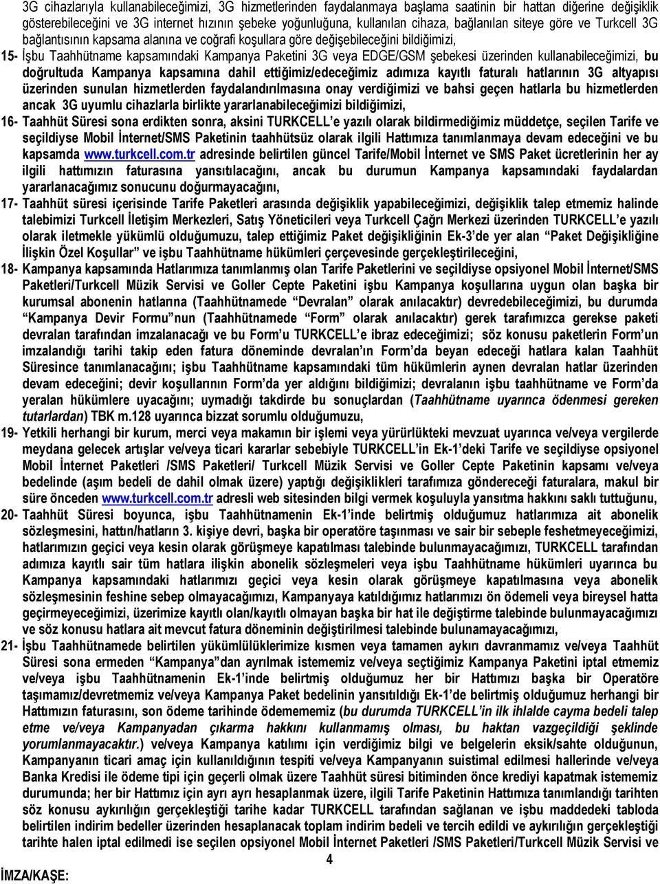 şebekesi üzerinden kullanabileceğimizi, bu doğrultuda Kampanya kapsamına dahil ettiğimiz/edeceğimiz adımıza kayıtlı faturalı hatlarının 3G altyapısı üzerinden sunulan hizmetlerden faydalandırılmasına