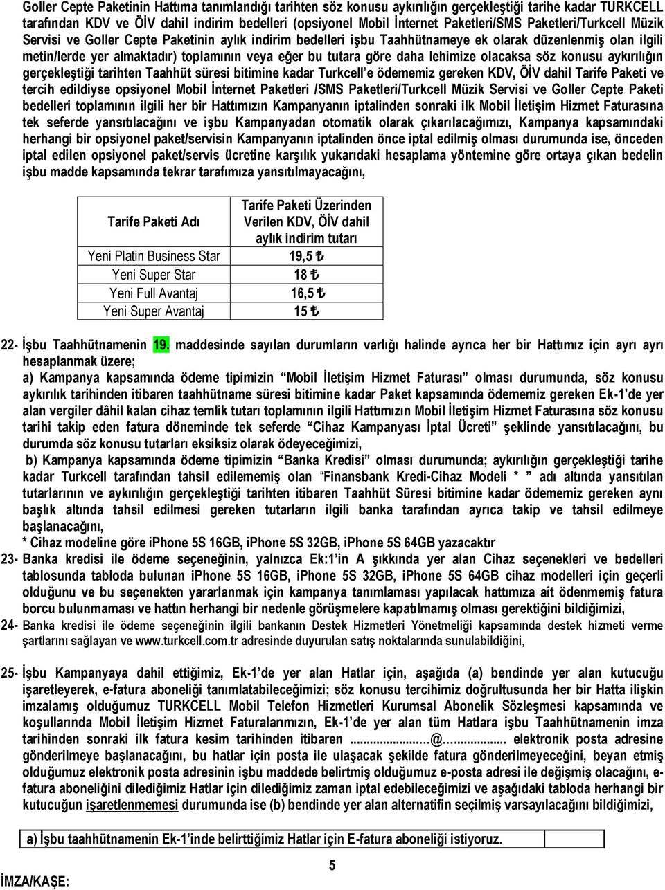 daha lehimize olacaksa söz konusu aykırılığın gerçekleştiği tarihten Taahhüt süresi bitimine kadar Turkcell e ödememiz gereken KDV, ÖİV dahil Tarife Paketi ve tercih edildiyse opsiyonel Mobil