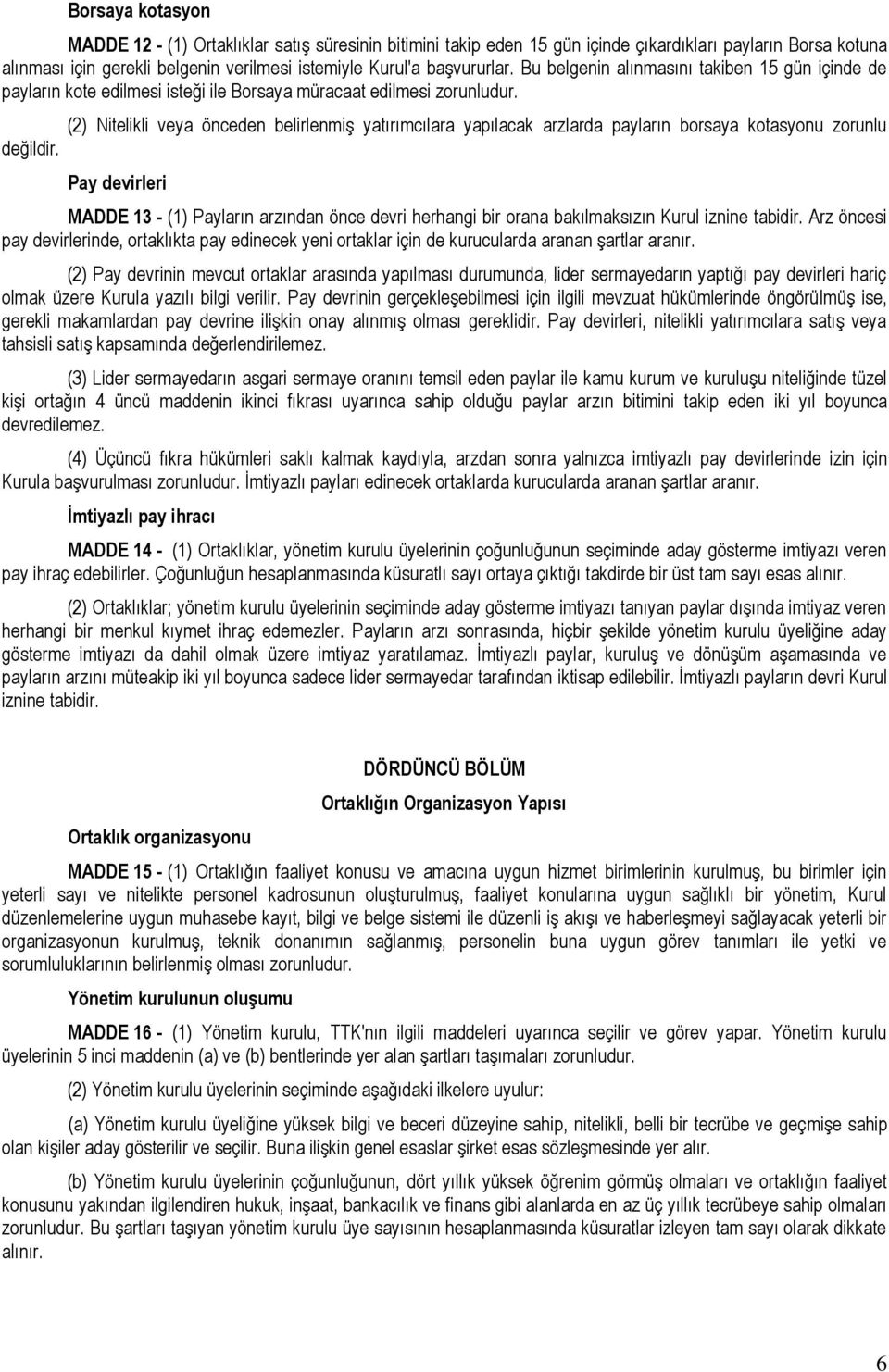 (2) Nitelikli veya önceden belirlenmiş yatırımcılara yapılacak arzlarda payların borsaya kotasyonu zorunlu değildir.