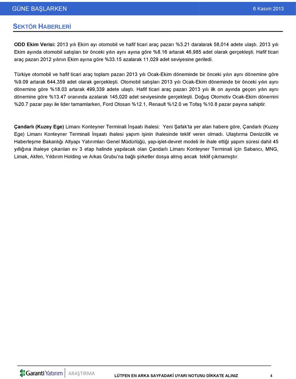 15 azalarak 11,029 adet seviyesine geriledi. Türkiye otomobil ve hafif ticari araç toplam pazarı 2013 yılı Ocak-Ekim döneminde bir önceki yılın aynı dönemine göre %9.
