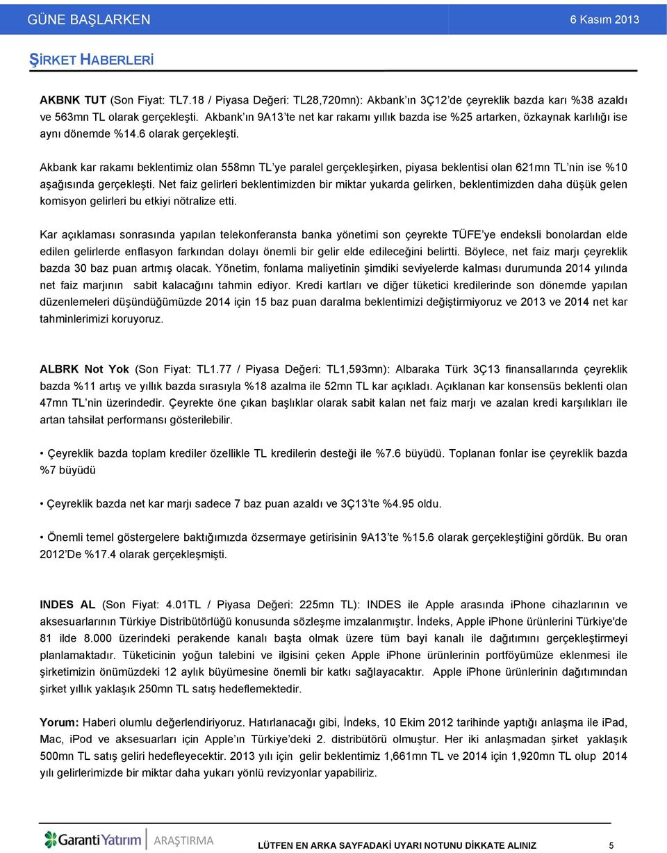 Akbank kar rakamı beklentimiz olan 558mn TL ye paralel gerçekleşirken, piyasa beklentisi olan 621mn TL nin ise %10 aşağısında gerçekleşti.