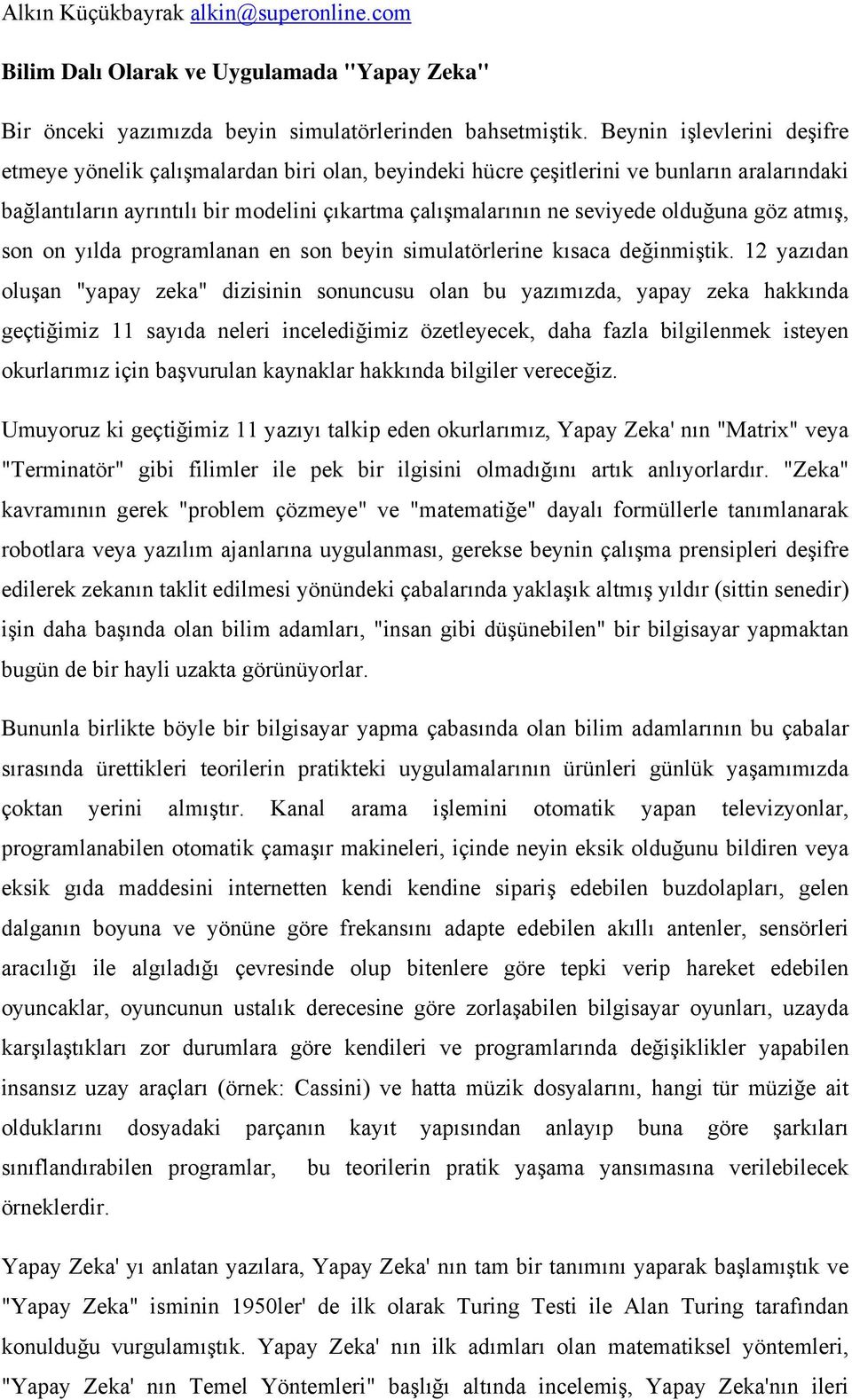 olduğuna göz atmış, son on yılda programlanan en son beyin simulatörlerine kısaca değinmiştik.