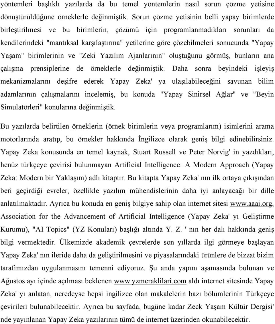 sonucunda "Yapay Yaşam" birimlerinin ve "Zeki Yazılım Ajanlarının" oluştuğunu görmüş, bunların ana çalışma prensiplerine de örneklerle değinmiştik.