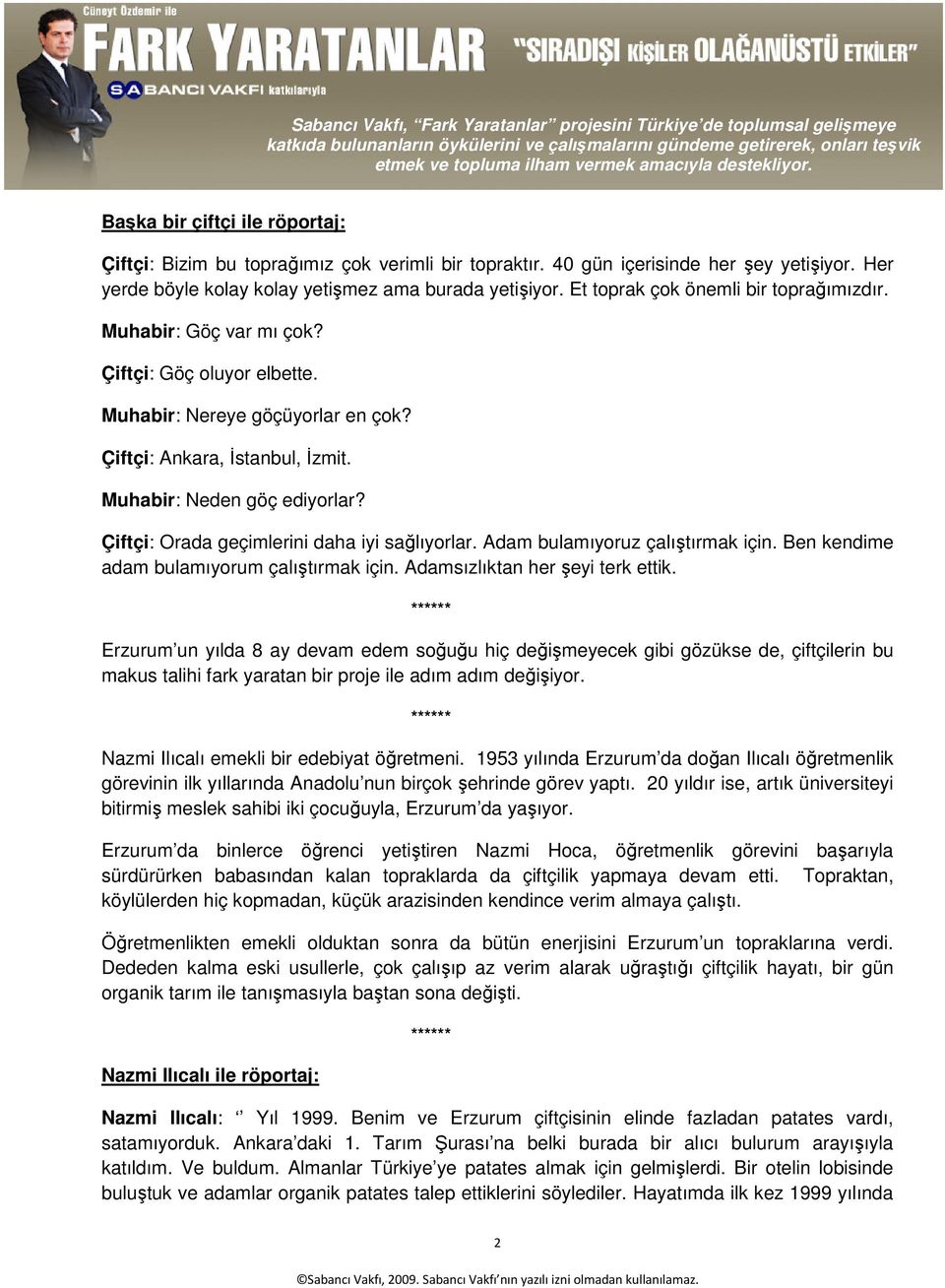 Çiftçi: Orada geçimlerini daha iyi sağlıyorlar. Adam bulamıyoruz çalıştırmak için. Ben kendime adam bulamıyorum çalıştırmak için. Adamsızlıktan her şeyi terk ettik.