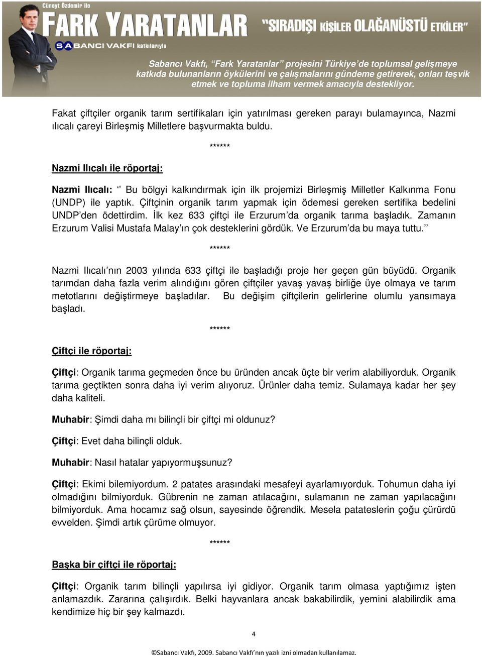 Çiftçinin organik tarım yapmak için ödemesi gereken sertifika bedelini UNDP den ödettirdim. İlk kez 633 çiftçi ile Erzurum da organik tarıma başladık.