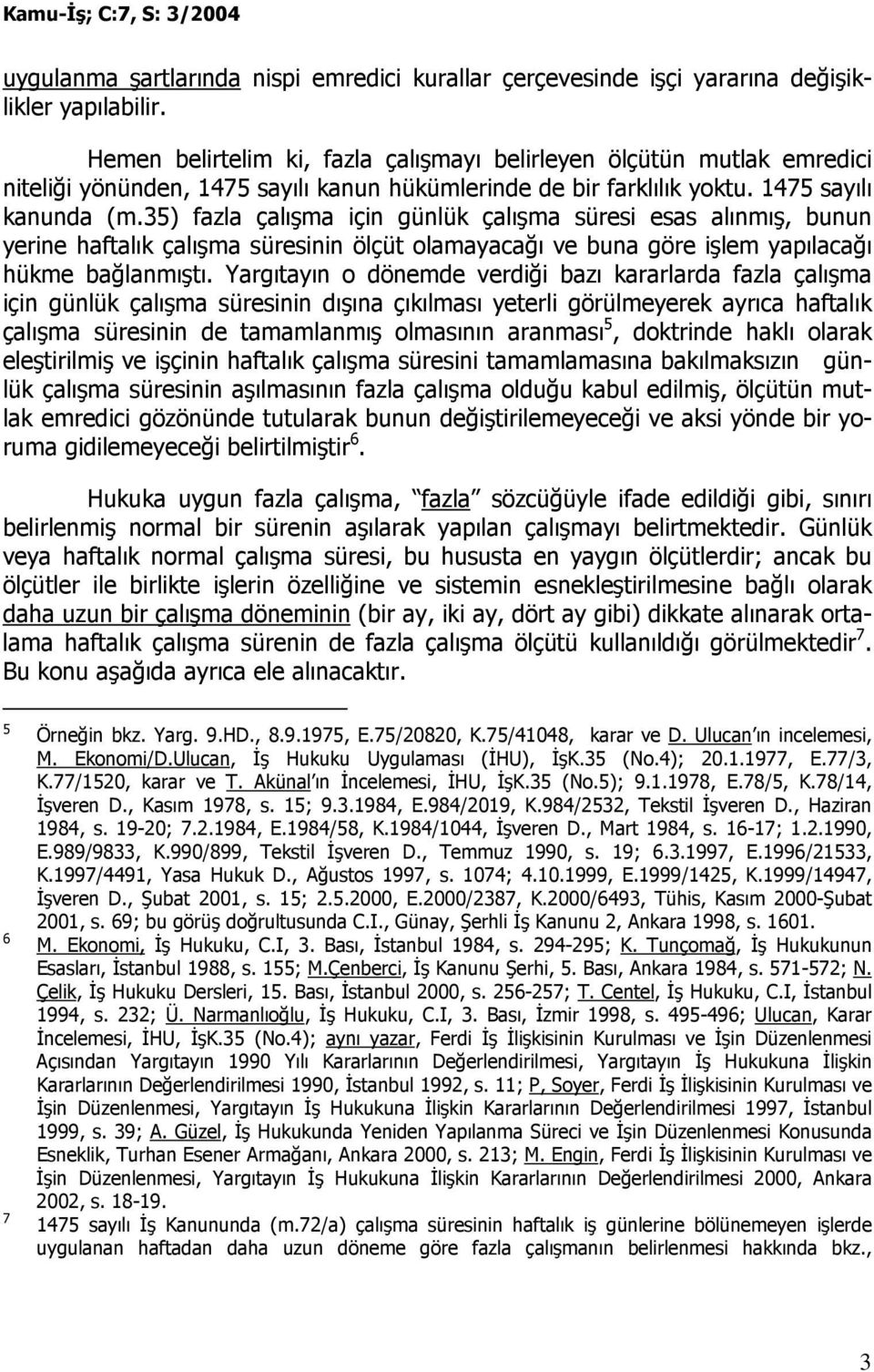 35) fazla çalışma için günlük çalışma süresi esas alınmış, bunun yerine haftalık çalışma süresinin ölçüt olamayacağı ve buna göre işlem yapılacağı hükme bağlanmıştı.