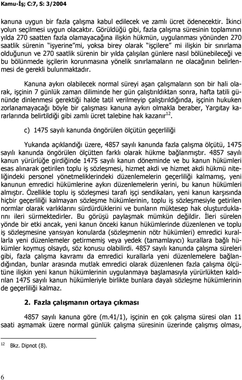 bir sınırlama olduğunun ve 270 saatlik sürenin bir yılda çalışılan günlere nasıl bölünebileceği ve bu bölünmede işçilerin korunmasına yönelik sınırlamaların ne olacağının belirlenmesi de gerekli