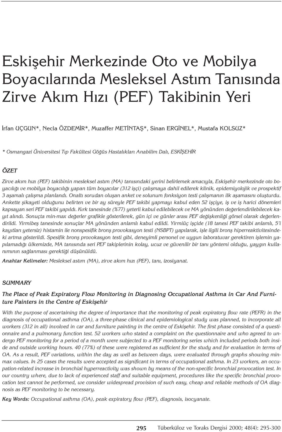 oto boyacılığı ve mobilya boyacılığı yapan tüm boyacılar (312 işçi) çalışmaya dahil edilerek klinik, epidemiyolojik ve prospektif 3 aşamalı çalışma planlandı.