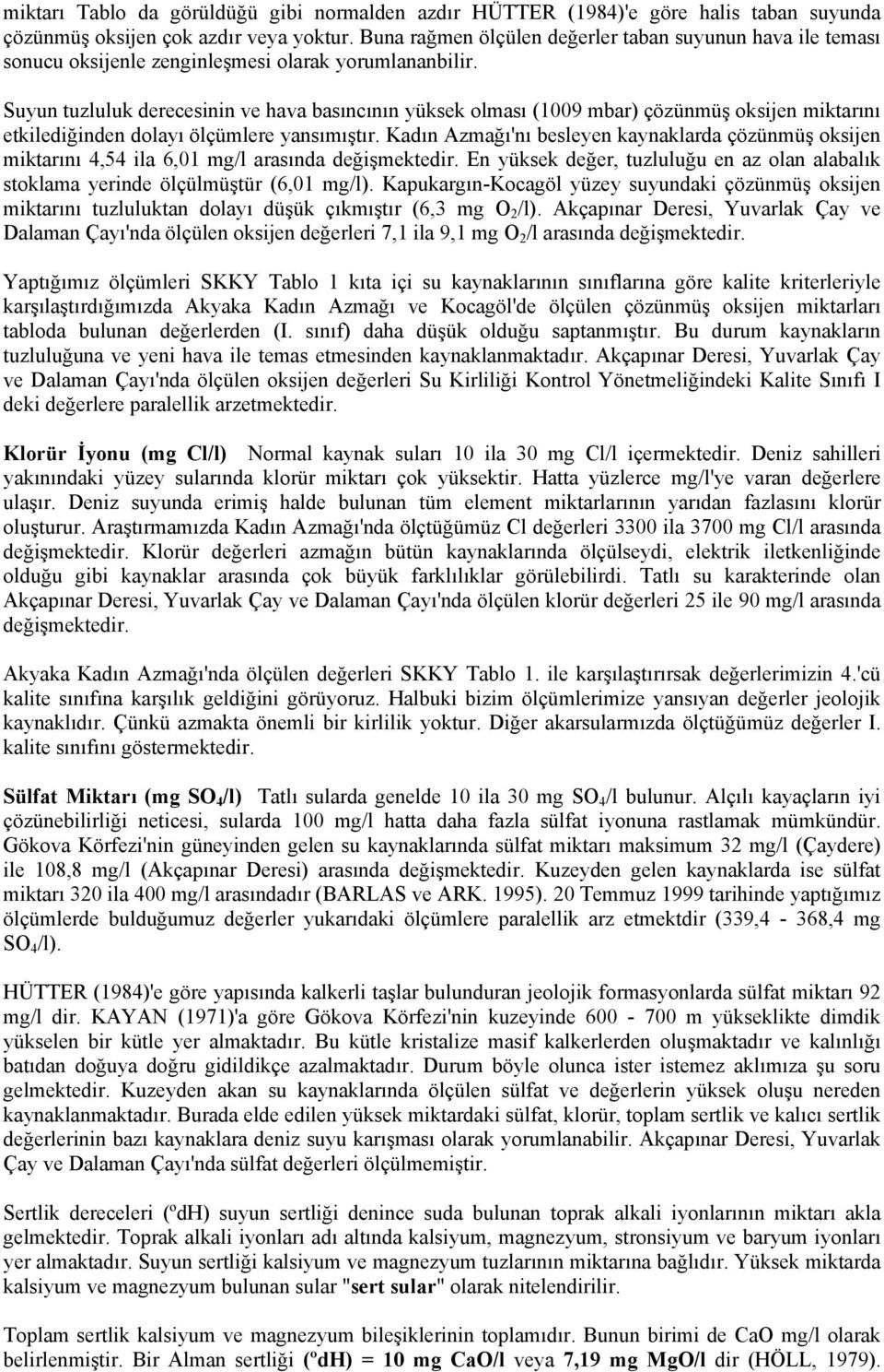 Suyun tuzluluk derecesinin ve hava basıncının yüksek olması (1009 mbar) çözünmüş oksijen miktarını etkilediğinden dolayı ölçümlere yansımıştır.