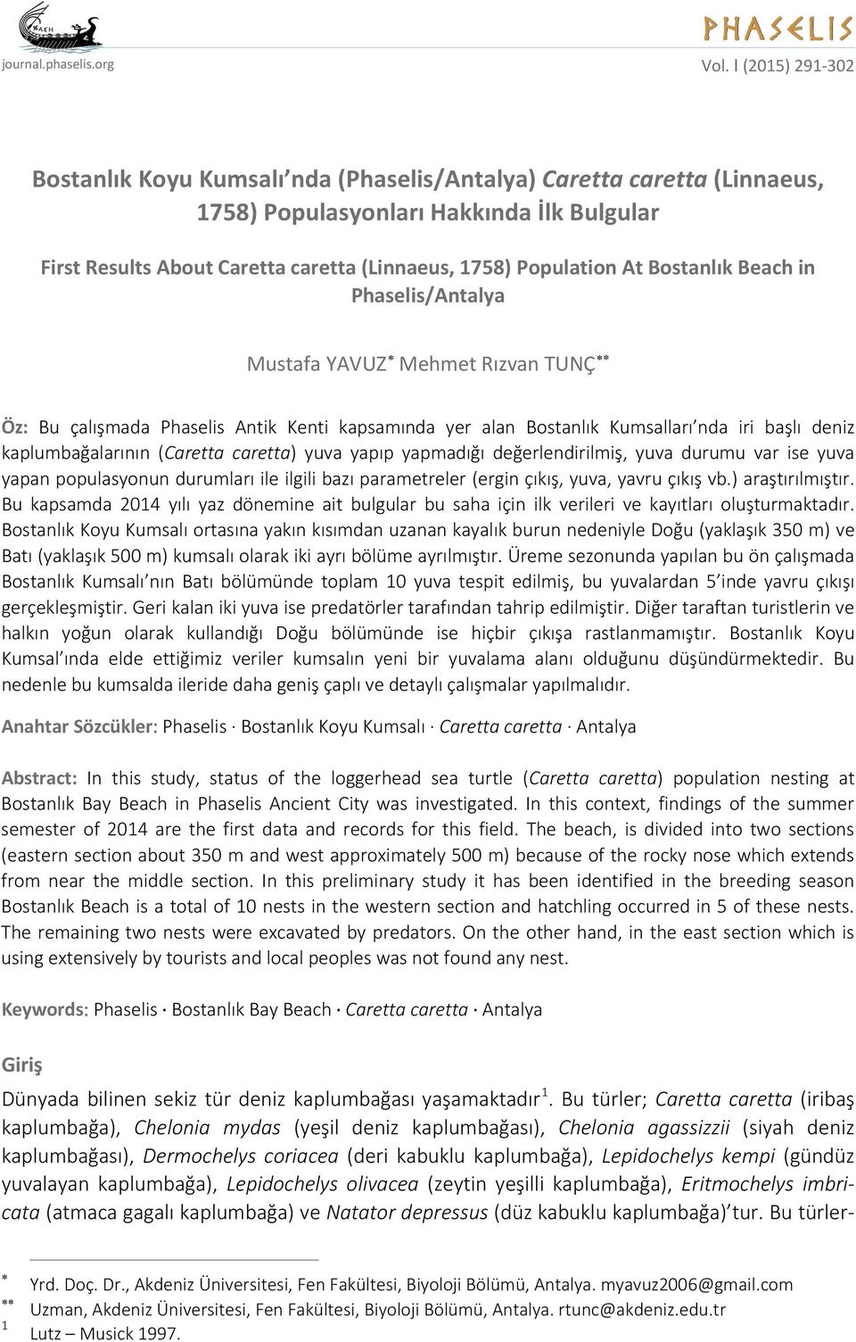 Bostanlık Beach in Phaselis/Antalya Mustafa YAVUZ Mehmet Rızvan TUNÇ Öz: Bu çalışmada Phaselis Antik Kenti kapsamında yer alan Bostanlık Kumsalları nda iri başlı deniz kaplumbağalarının (Caretta