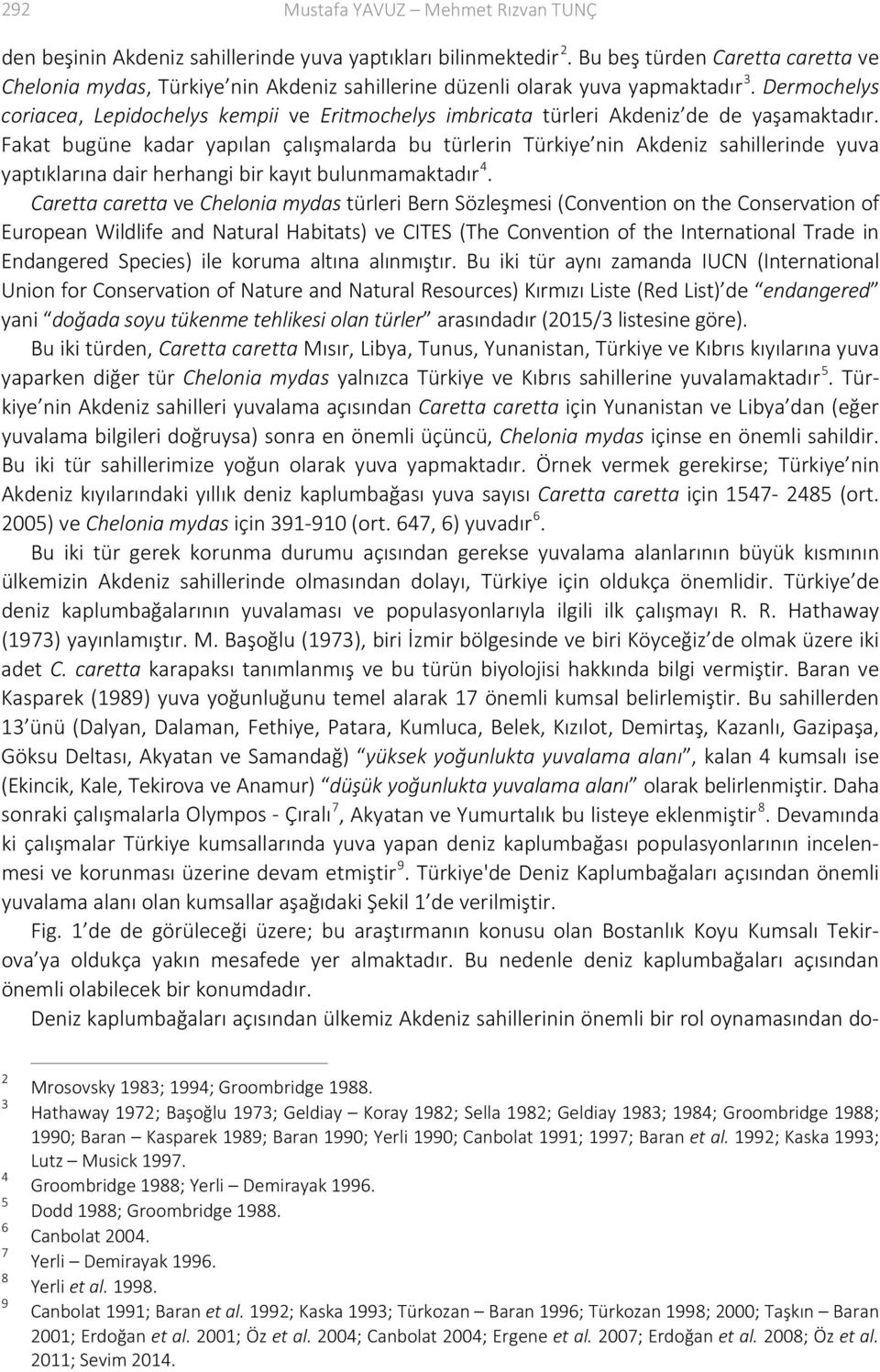 Fakat bugüne kadar yapılan çalışmalarda bu türlerin Türkiye nin Akdeniz sahillerinde yuva yaptıklarına dair herhangi bir kayıt bulunmamaktadır 4.