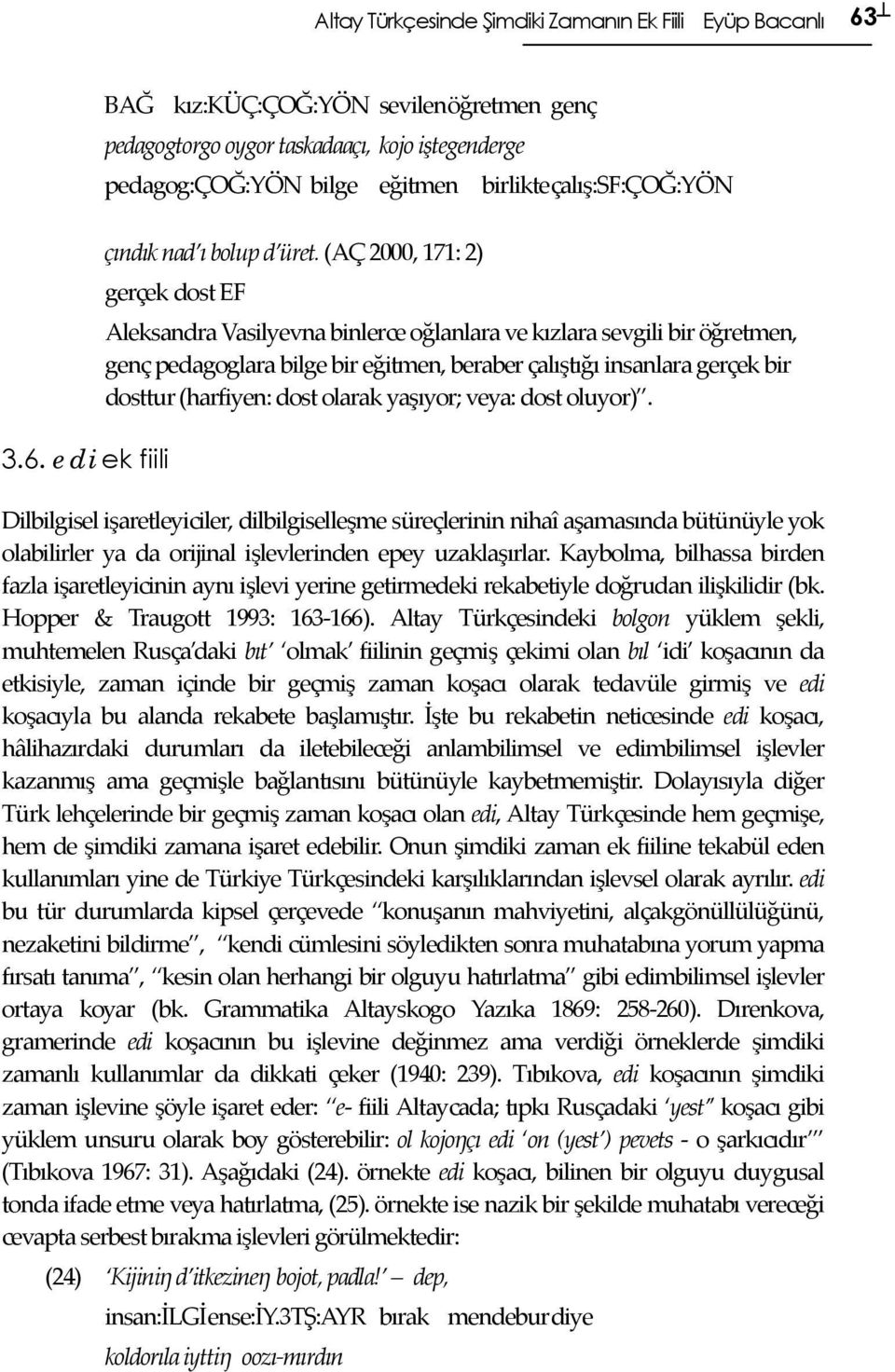 (AÇ 2000, 171: 2) gerçek dost EF birlikte çalış:sf:çoğ:yön Aleksandra Vasilyevna binlerce oğlanlara ve kızlara sevgili bir öğretmen, genç pedagoglara bilge bir eğitmen, beraber çalıştığı insanlara