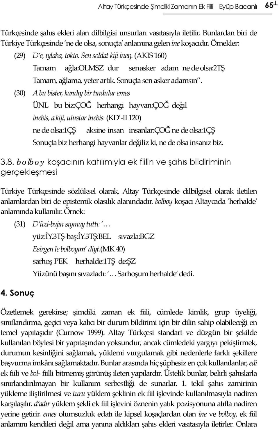 (AKIS 160) Tamam ağla:olmsz dur sen asker adam ne de olsa:2tş Tamam, ağlama, yeter artık. Sonuçta sen asker adamsın.