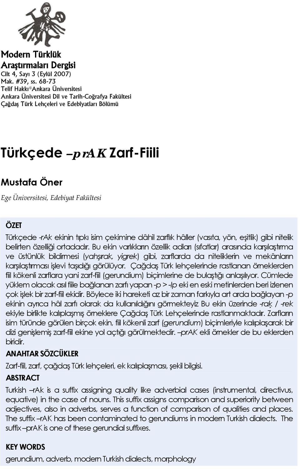 Fakültesi ÖZET Türkçede -rak ekinin tıpkı isim çekimine dâhil zarflık hâller (vasıta, yön, eşitlik) gibi nitelik belirten özelliği ortadadır.