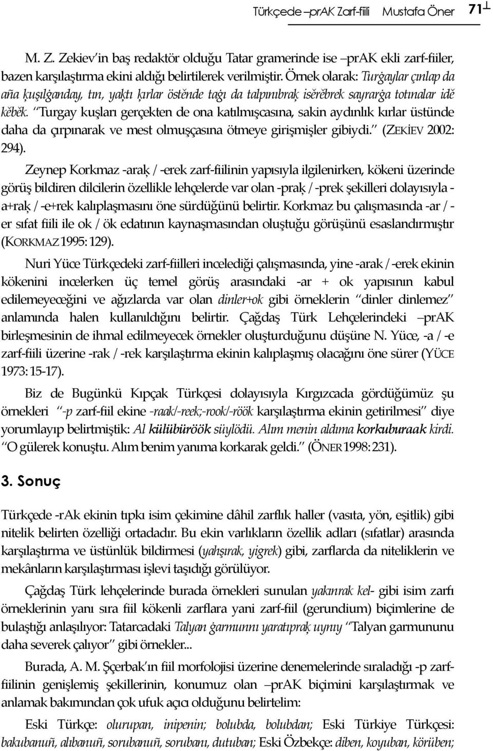 Turgay kuşları gerçekten de ona katılmışcasına, sakin aydınlık kırlar üstünde daha da çırpınarak ve mest olmuşçasına ötmeye girişmişler gibiydi. (ZEKİEV 2002: 294).