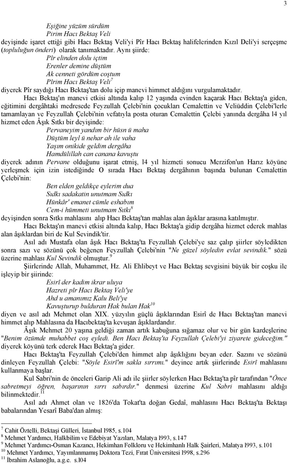 Hacı Bektaş'ın manevi etkisi altında kalıp 12 yaşında evinden kaçarak Hacı Bektaş'a giden, eğitimini dergâhtaki medresede Feyzullah Çelebi'nin çocukları Cemalettin ve Veliüddin Çelebi'lerle