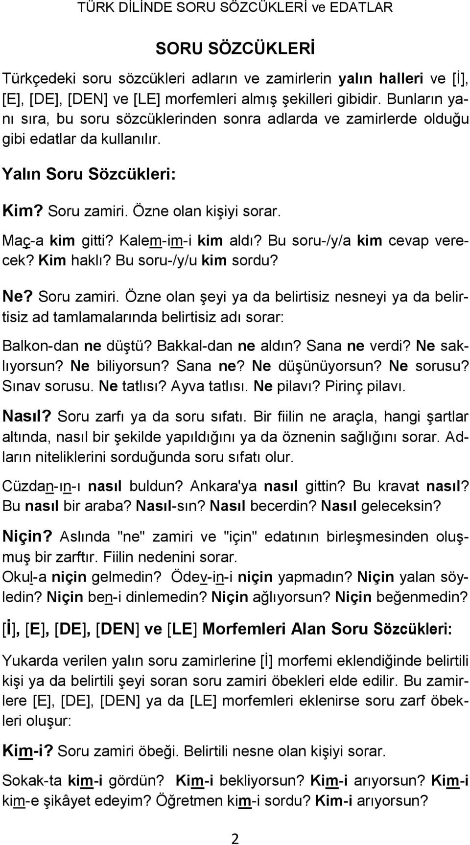 Kalem-im-i kim aldı? Bu soru-/y/a kim cevap verecek? Kim haklı? Bu soru-/y/u kim sordu? Ne? Soru zamiri.