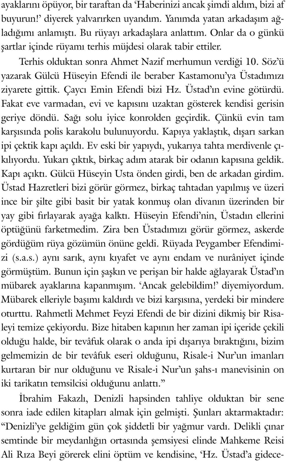 Söz ü ya za rak Gül cü Hü se yin Efen di ile be ra ber Kas ta mo nu ya Üs ta dý mý zý zi ya re te git tik. Çay cý Emin Efen di bi zi Hz. Üs tad ýn evi ne gö tür dü.