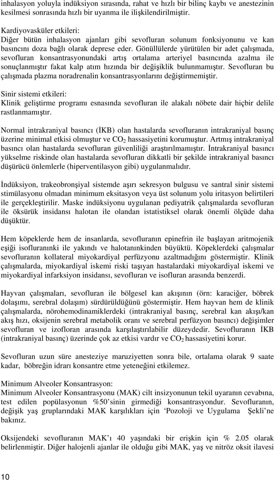 Gönüllülerde yürütülen bir adet çalışmada, sevofluran konsantrasyonundaki artış ortalama arteriyel basıncında azalma ile sonuçlanmıştır fakat kalp atım hızında bir değişiklik bulunmamıştır.