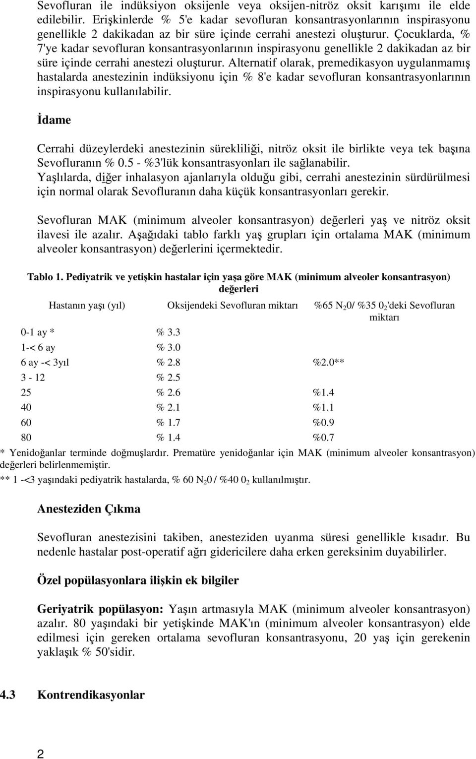 Çocuklarda, % 7'ye kadar sevofluran konsantrasyonlarının inspirasyonu genellikle 2 dakikadan az bir süre içinde cerrahi anestezi oluşturur.