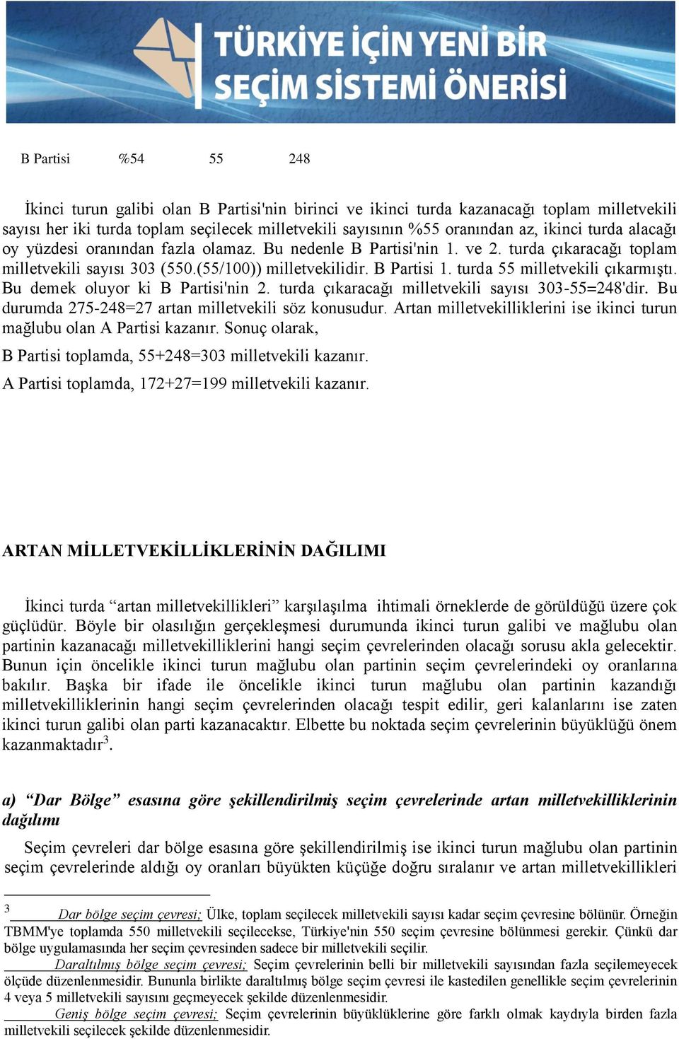 turda 55 milletvekili çıkarmıştı. Bu demek oluyor ki B Partisi'nin 2. turda çıkaracağı milletvekili sayısı 303-55=248'dir. Bu durumda 275-248=27 artan milletvekili söz konusudur.