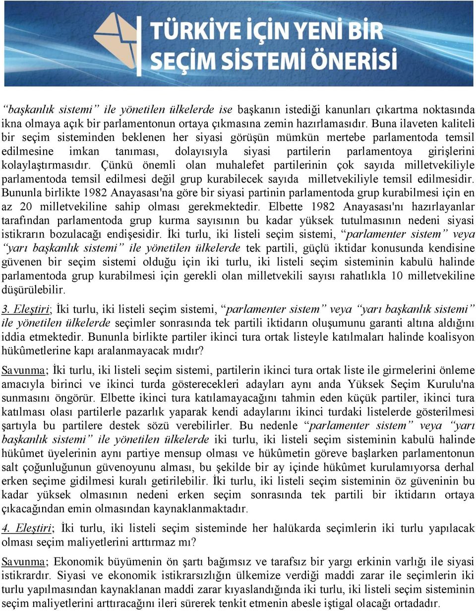 kolaylaştırmasıdır. Çünkü önemli olan muhalefet partilerinin çok sayıda milletvekiliyle parlamentoda temsil edilmesi değil grup kurabilecek sayıda milletvekiliyle temsil edilmesidir.