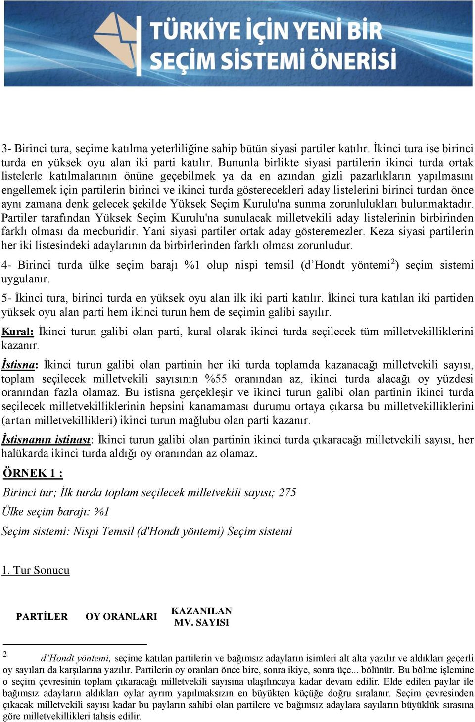 gösterecekleri aday listelerini birinci turdan önce aynı zamana denk gelecek şekilde Yüksek Seçim Kurulu'na sunma zorunlulukları bulunmaktadır.