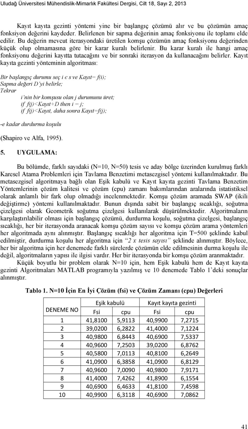 Bu değerin mevcut iterasyondaki üretilen komşu çözümün amaç fonksiyonu değerinden küçük olup olmamasına göre bir karar kuralı belirlenir.