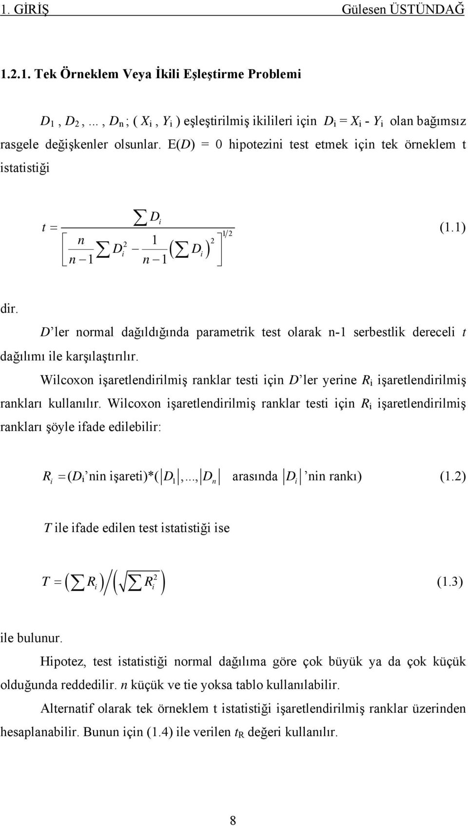 şaretlendrlmş rankları kullanılır Wlcoxon şaretlendrlmş ranklar test çn R şaretlendrlmş rankları şöyle fade edleblr: R = (D nn şaret)*( D,, Dn arasında D nn rankı) () T le fade edlen test statstğ se