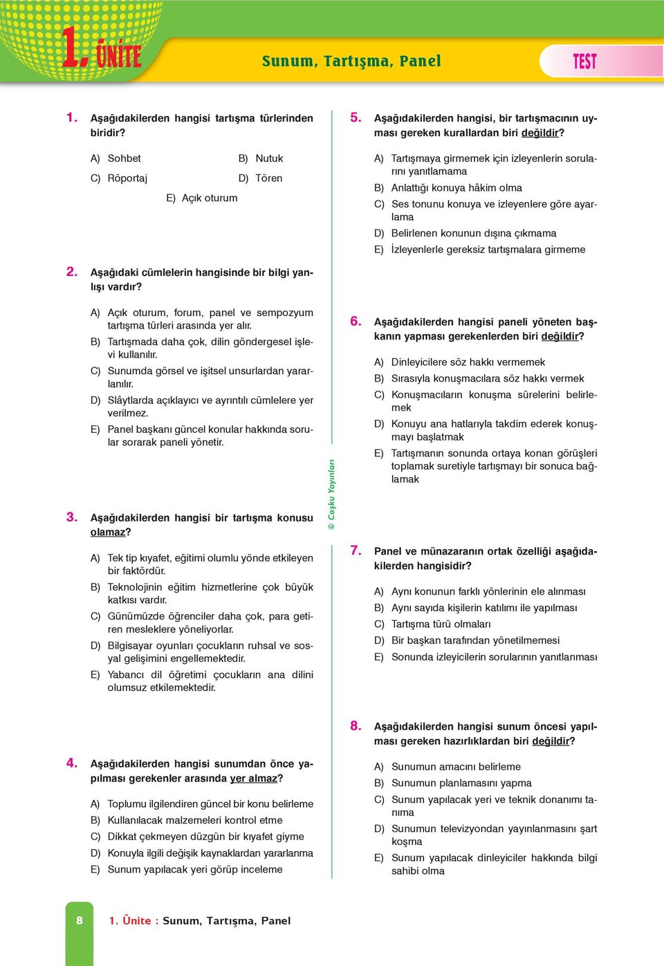 aa sunum, tartýþma, panel - 293 A) Tartýþmaya girmemek için izleyenlerin sorularýný yanýtlamama B) Anlattýðý konuya hâkim olma C) Ses tonunu konuya ve izleyenlere göre ayarlama D) Belirlenen konunun