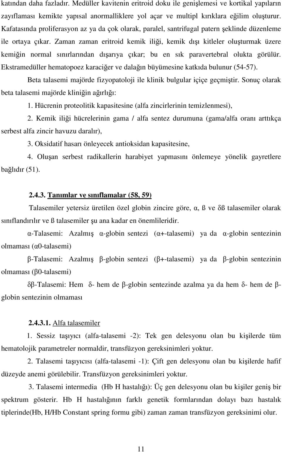 Zaman zaman eritroid kemik iliği, kemik dışı kitleler oluşturmak üzere kemiğin normal sınırlarından dışarıya çıkar; bu en sık paravertebral olukta görülür.